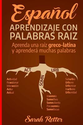 Espanol: Aprendizaje con Palabras Raiz: Incremente su vocabulario en español con las raíces griegas y latinas. Aprenda una raíz