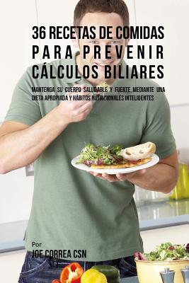 36 Recetas De Comidas Para Prevenir Cálculos Biliares: Mantenga Su Cuerpo Saludable Y Fuerte Mediante Una Dieta Apropiada y Hábitos Nutricionales Inte