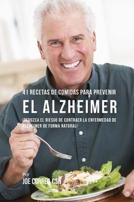 41 Recetas De Comidas Para Prevenir el Alzheimer: ¡Reduzca El Riesgo de Contraer La Enfermedad de Alzheimer De Forma Natural!