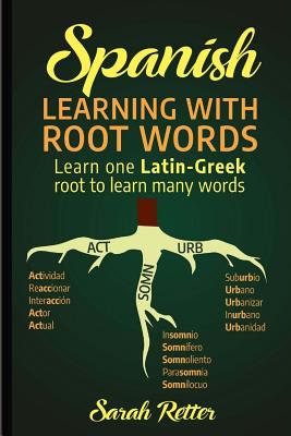 Spanish: Learning with Root Words.: Learn one Latin-Greek root to learn many words. Boost your Spanish vocabulary with Latin an