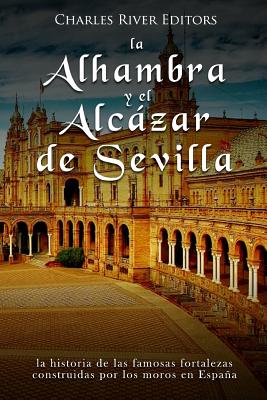 La Alhambra y el Alcázar de Sevilla: la historia de las famosas fortalezas construidas por los moros en España