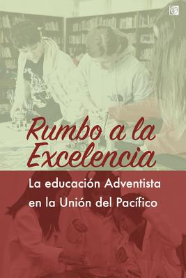 Rumbo a la excelencia: Educación adventista en la Unión del Pacífico