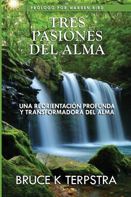 Tres Pasiones del Alma: Una Reorientacion Profunda y Transformadora del Alma