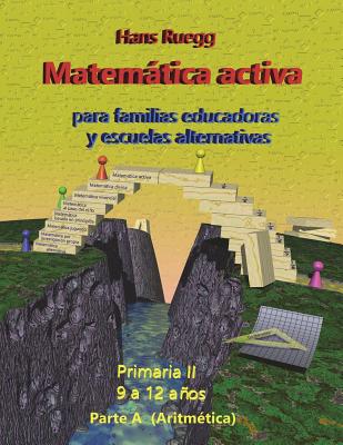 Matemática Activa para familias educadoras y escuelas alternativas: Primaria II (9 a 12 años) Parte A (Aritmética)