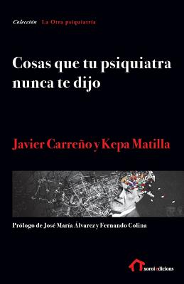 Cosas que tu psiquiatra nunca te dijo: Otra mirada sobre las verdades de las psiquiatrías y las psicologías