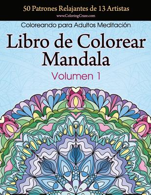 Libro de Colorear Mandala: 50 Patrones Relajantes de 13 Artistas, Coloreando para Adultos Meditación, Volumen 1