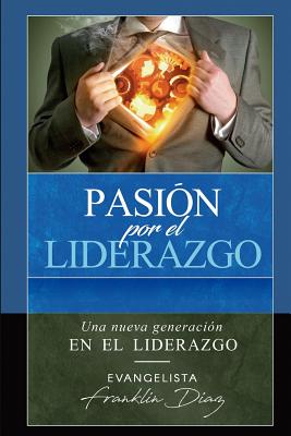 Pasion Por el Liderazgo: Una nueva generación en el Liderazgo