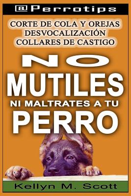 @perrotips: No Mutiles Ni Maltrates a Tu Perro: Corte de Cola Y Orejas, Desvocalización Y Collares de Castigo