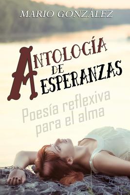 Antología de esperanzas: Poesía reflexiva para el alma