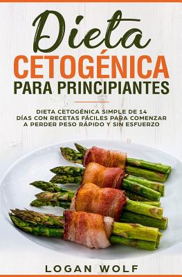 Dieta Cetogénica Para Principiantes: Simple de 14 Días con Recetas Fáciles para Comenzar a Perder Peso Rápido y Sin Esfuerzo