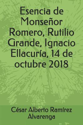 Esencia de Monseñor Romero, Rutilio Grande, Ignacio Ellacuría, 14 de octubre 2018