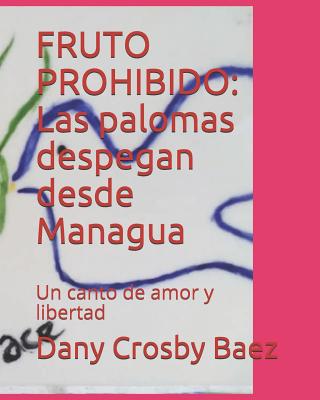 Fruto Prohibido: Las Palomas Despegan Desde Managua: Un Canto de Amor Y Libertad