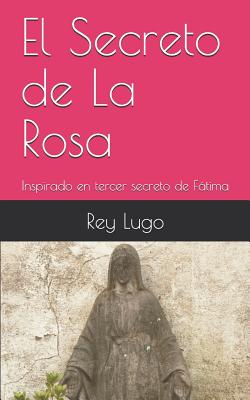 El Secreto de la Rosa: Inspirado En Tercer Secreto de Fátima