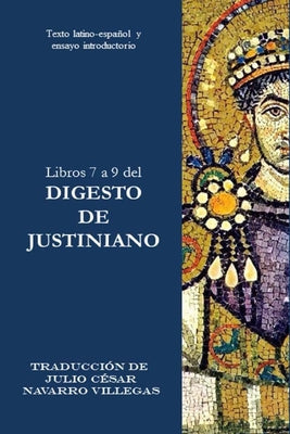 Libros 7 a 9 del Digesto de Justiniano: Texto latino-español y ensayo introductorio