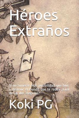 Héroes Extraños: Si No Tuvieras Más Posibilidad Que Huir O Destruir El Mundo Que Te Rodea ¿cuál de Las DOS Elegirías?