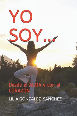 Yo Soy...: Desde El Alma Y Con El Corazón