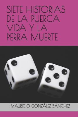 Siete Historias de la Puerca Vida Y La Perra Muerte