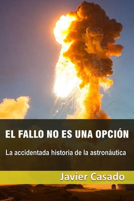 El fallo no es una opción: La accidentada historia de la astronáutica