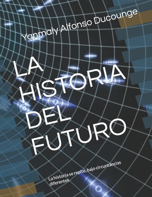 La Historia del Futuro: La Historia Se Repite, Bajo Circuntancias Diferentes