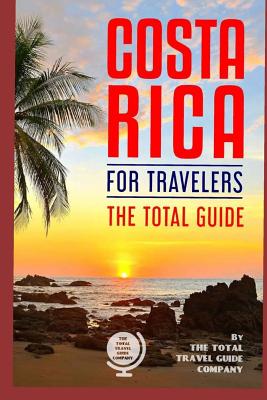 COSTA RICA FOR TRAVELERS. The total guide: The comprehensive traveling guide for all your traveling needs.