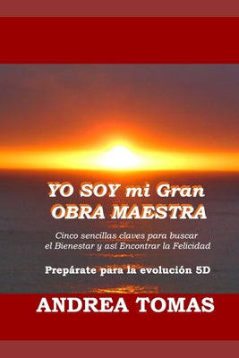 Yo Soy Mi Gran Obra Maestra: Cuatro sencillas claves para buscar mi bienestar y así encontrar mi felicidad