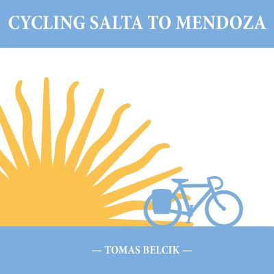 Cycling Salta to Mendoza: Argentina Journey of a Lifetime (Travel Pictorial)