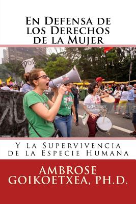 En Defensa de los Derechos de la Mujer: Y la Supervivencia de la Especie Humana