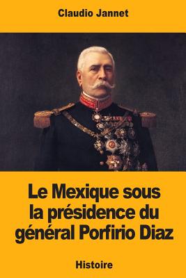 Le Mexique sous la présidence du général Porfirio Diaz