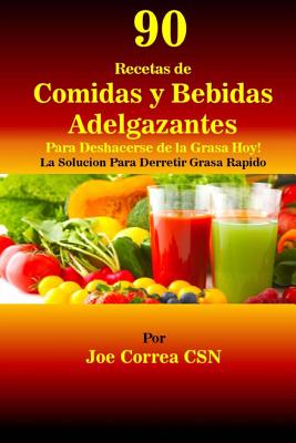 90 Recetas de Comidas y Bebidas Adelgazantes Para Deshacerse de la Grasa Hoy: ¡La Solución Para Derretir Grasa Rápido!