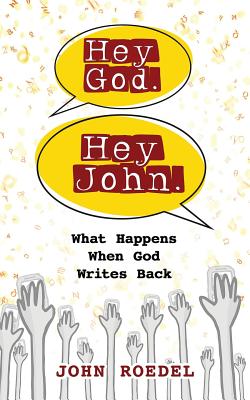 Hey God. Hey John.: What Happens When God Writes Back