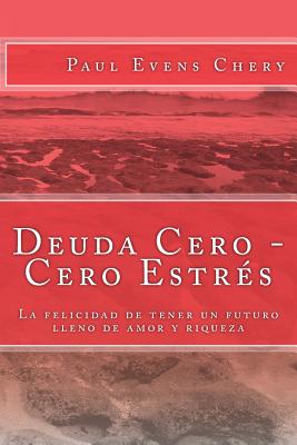 Deuda Cero - Cero Estrés: La felicidad de tener un futuro lleno de amor y riqueza