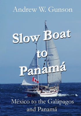 Slow Boat to Panama: Mexico to the Galapagos Islands and Panama