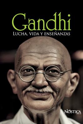 Gandhi: Lucha, vida y enseñanzas