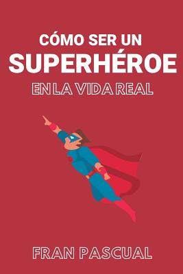 Cómo ser un superhéroe en la vida real