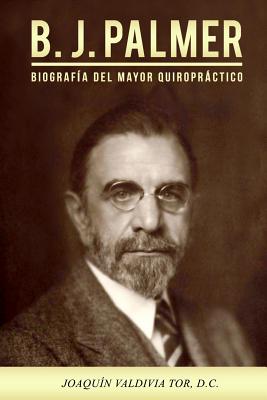 B.J. Palmer. Biografía del mayor quiropráctico