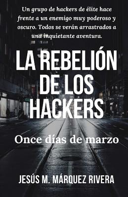 La Rebelion de Los Hackers: Once Dias de Marzo.