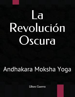 La Revolución Oscura: Andhakara Moksha Yoga