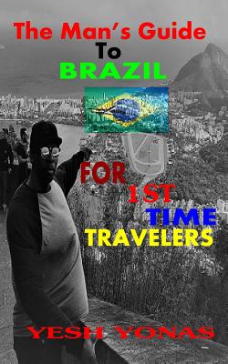 The Man's Guide to Brazil: For First Time Travelers