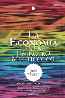 La Economía en un Espectro Multicolor: DIEZ COLORES DIEZ ECONOMÍAS ... sus descripciones, sus contrastes, y, sus aplicaciones dentro de una posible ec