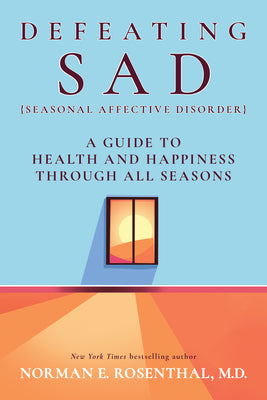 Defeating Sad (Seasonal Affective Disorder): A Guide to Health and Happiness Through All Seasons