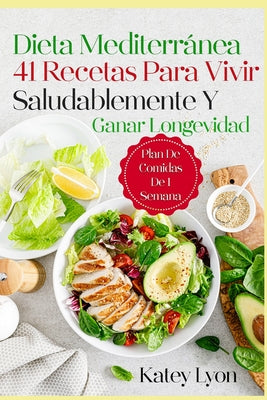 Dieta Mediterránea 41 Recetas Para Vivir Saludablemente Y Ganar Longevidad. Plan De Comidas De 1 Semana