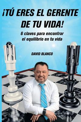 ¡Tú eres el gerente de tu vida!: 6 claves para encontrar el equilibrio en tu vida