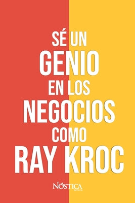 Sé un genio en los negocios como Ray Kroc: Aprendamos del hombre que hizo grande a MCDONALD'S