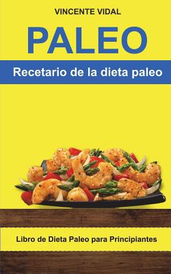 Paleo: Recetario de la dieta paleo (Libro de Dieta Paleo para Principiantes)