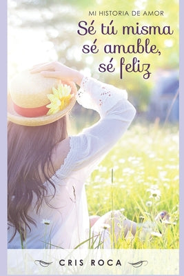 Sé tú misma, sé amable, sé feliz: Mi historia de amor