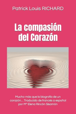 La compasión del Corazón: Mucho más que la biografía de un corazón... Traducido de francés a español por Ma Elena Rincón Sisamón