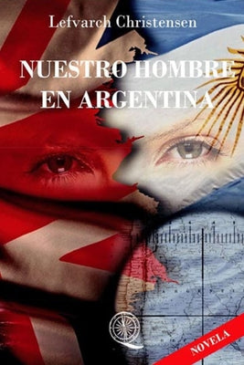 Nuestro Hombre En Argentina: Una historia de la Guerra de Malvinas