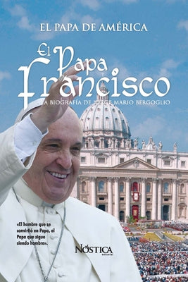 El Papa Francisco: La biografía de Jorge Mario Bergoglio