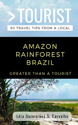 Greater Than a Tourist- Amazon Rainforest Brazil: 50 Travel Tips from a Local