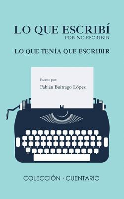 Lo Que Escribí Por No Escribir Lo Que Tenía Que Escribir